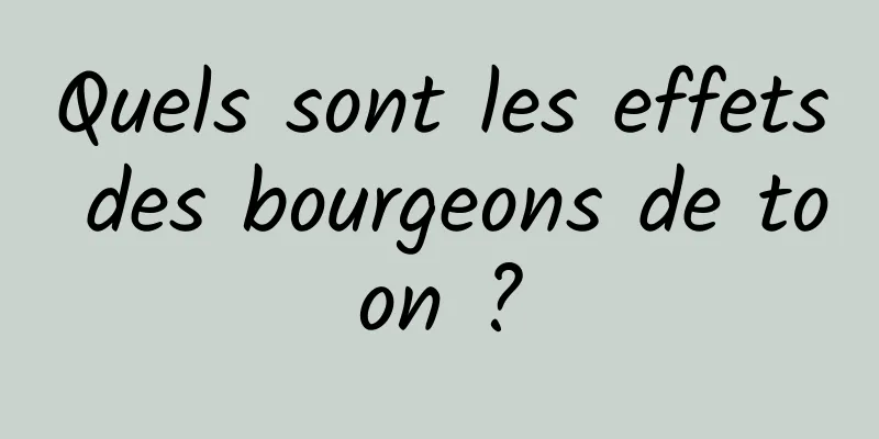 Quels sont les effets des bourgeons de toon ?