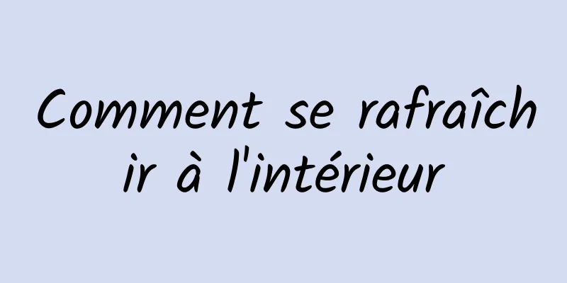 Comment se rafraîchir à l'intérieur