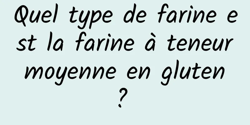 Quel type de farine est la farine à teneur moyenne en gluten ? 