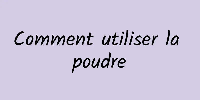 Comment utiliser la poudre