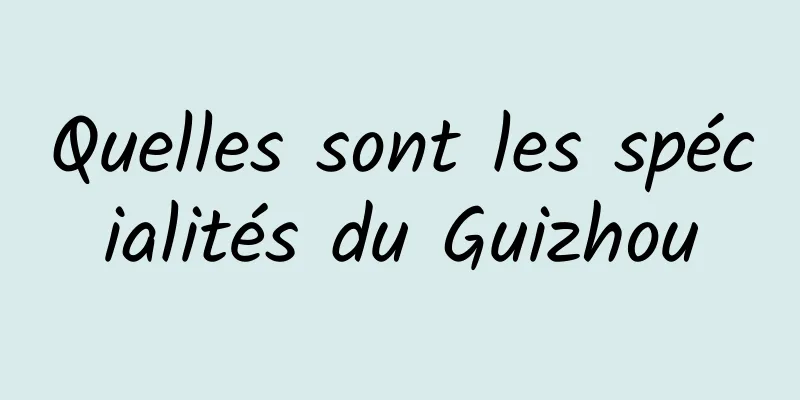 Quelles sont les spécialités du Guizhou