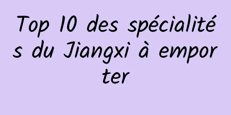 Top 10 des spécialités du Jiangxi à emporter