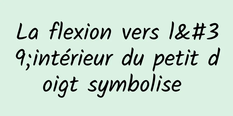 La flexion vers l'intérieur du petit doigt symbolise 