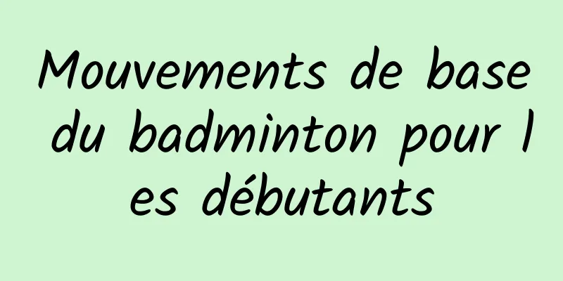 Mouvements de base du badminton pour les débutants