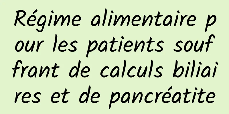 Régime alimentaire pour les patients souffrant de calculs biliaires et de pancréatite