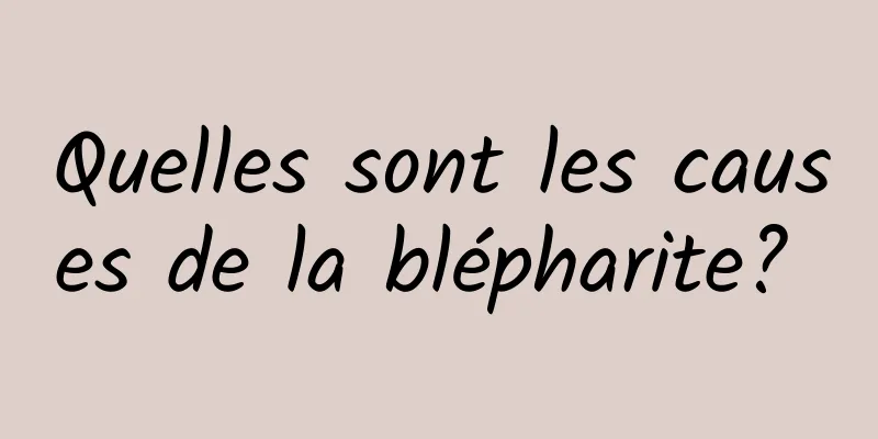 Quelles sont les causes de la blépharite? 