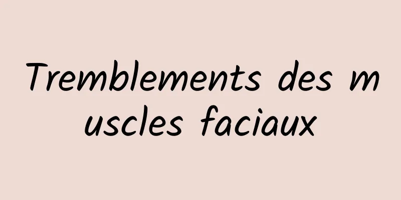 Tremblements des muscles faciaux