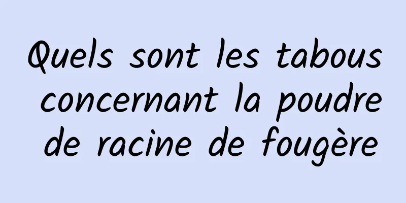 Quels sont les tabous concernant la poudre de racine de fougère