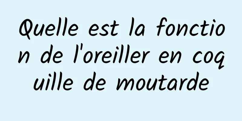 Quelle est la fonction de l'oreiller en coquille de moutarde