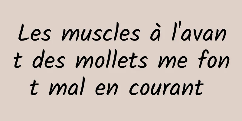 Les muscles à l'avant des mollets me font mal en courant 