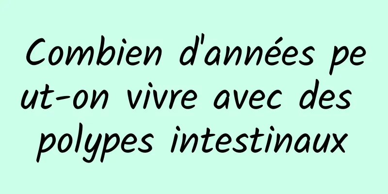 Combien d'années peut-on vivre avec des polypes intestinaux