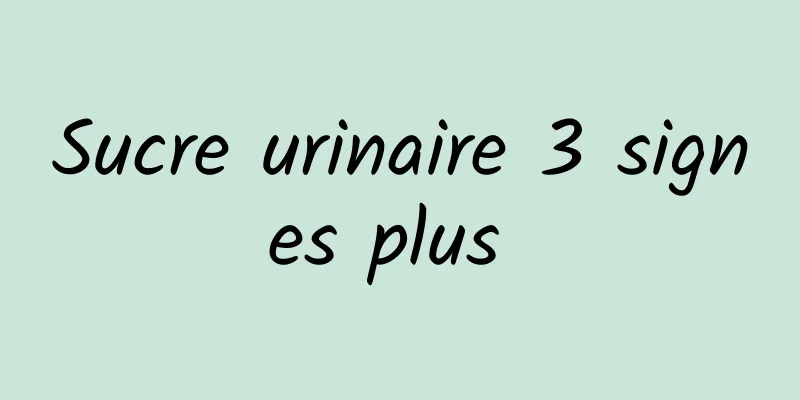 Sucre urinaire 3 signes plus 