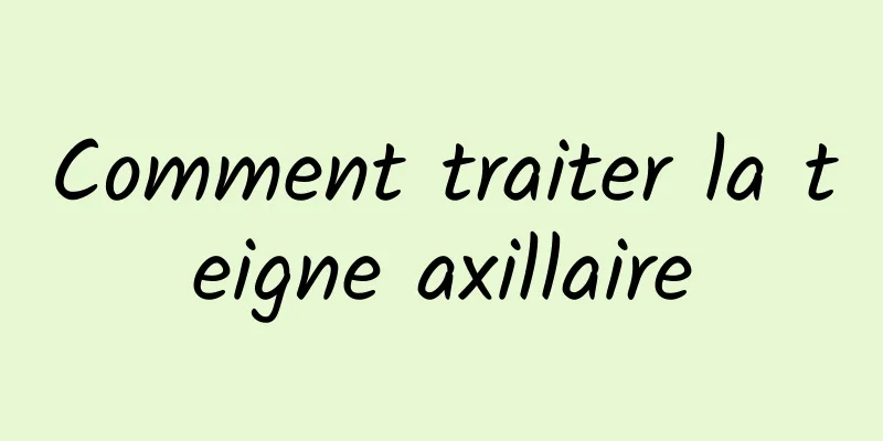 Comment traiter la teigne axillaire