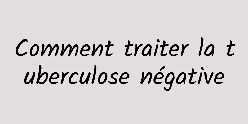 Comment traiter la tuberculose négative