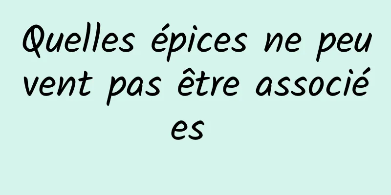 Quelles épices ne peuvent pas être associées 