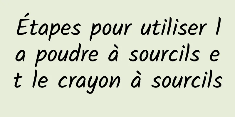 Étapes pour utiliser la poudre à sourcils et le crayon à sourcils