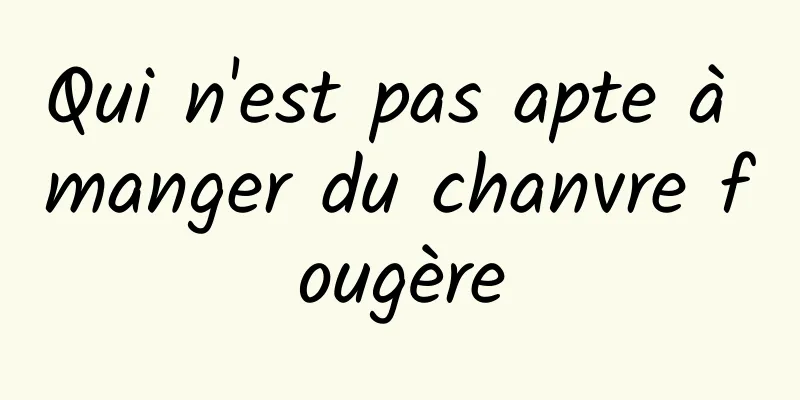 Qui n'est pas apte à manger du chanvre fougère