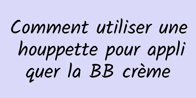 Comment utiliser une houppette pour appliquer la BB crème