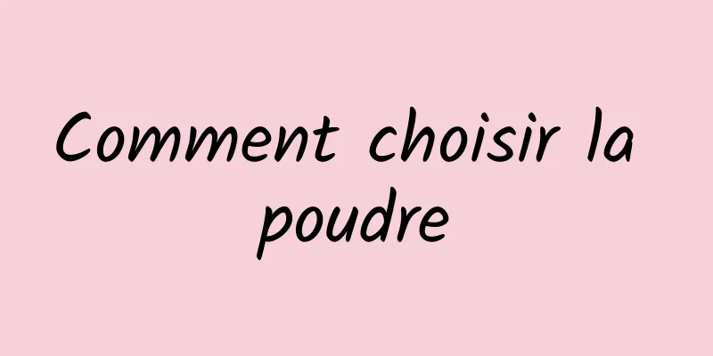 Comment choisir la poudre