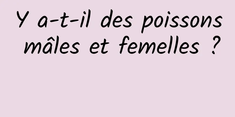 Y a-t-il des poissons mâles et femelles ? 