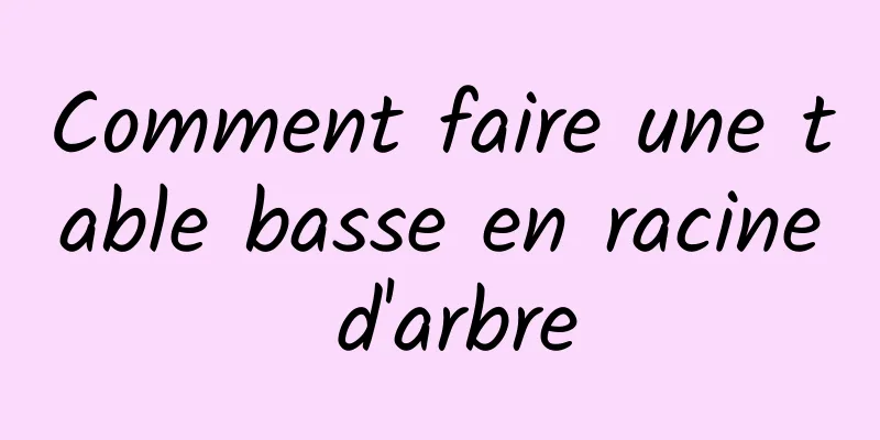 Comment faire une table basse en racine d'arbre