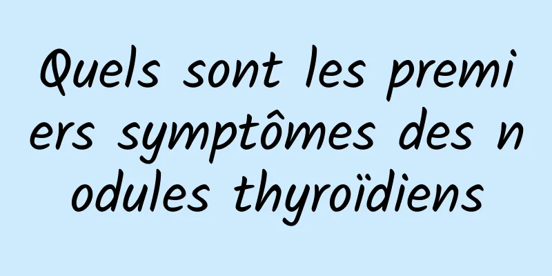 Quels sont les premiers symptômes des nodules thyroïdiens