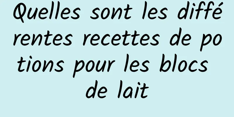 Quelles sont les différentes recettes de potions pour les blocs de lait