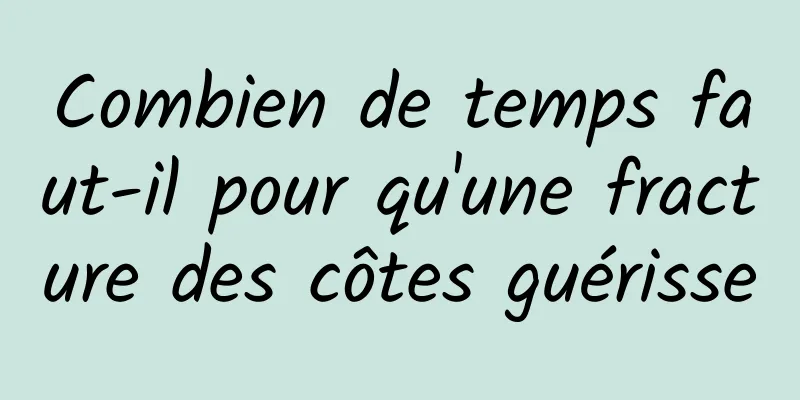 Combien de temps faut-il pour qu'une fracture des côtes guérisse