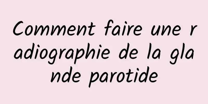 Comment faire une radiographie de la glande parotide