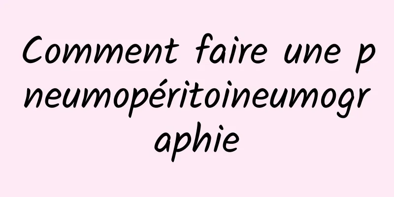 Comment faire une pneumopéritoineumographie