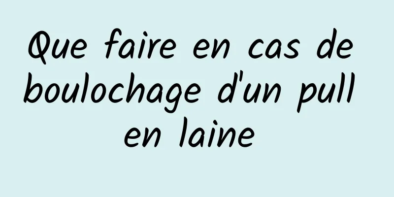 Que faire en cas de boulochage d'un pull en laine 