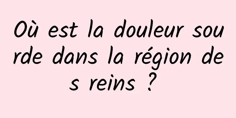 Où est la douleur sourde dans la région des reins ? 