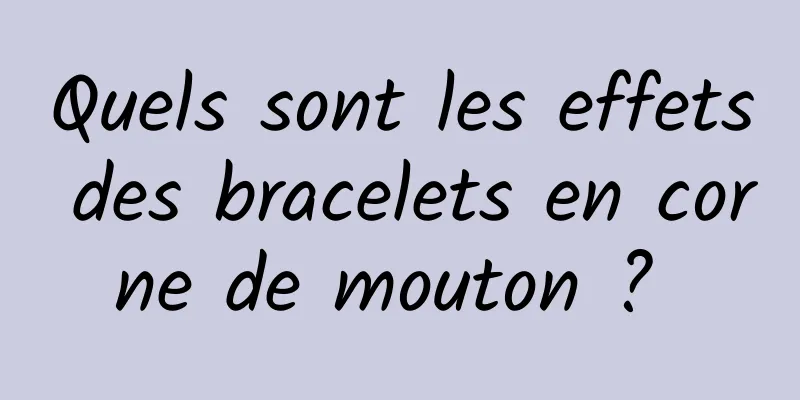 Quels sont les effets des bracelets en corne de mouton ? 