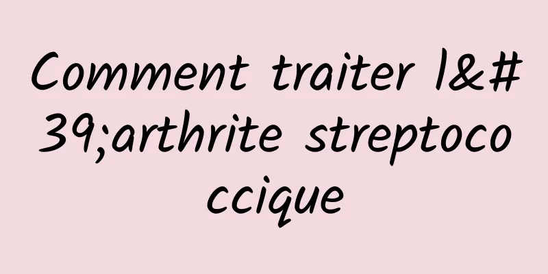 Comment traiter l'arthrite streptococcique