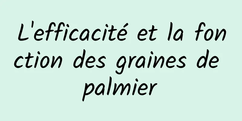 L'efficacité et la fonction des graines de palmier