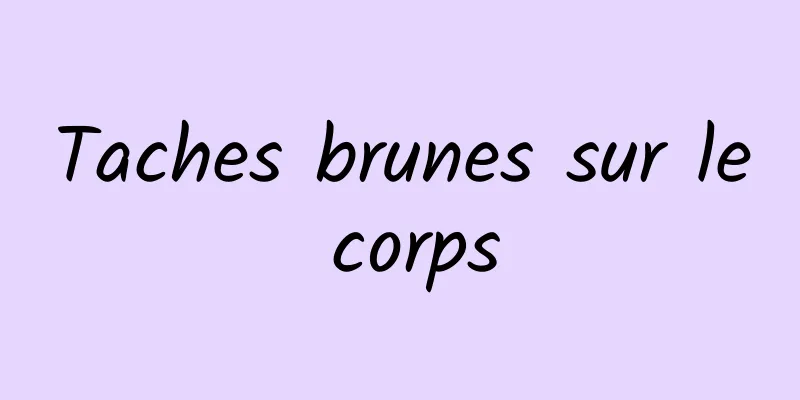 Taches brunes sur le corps