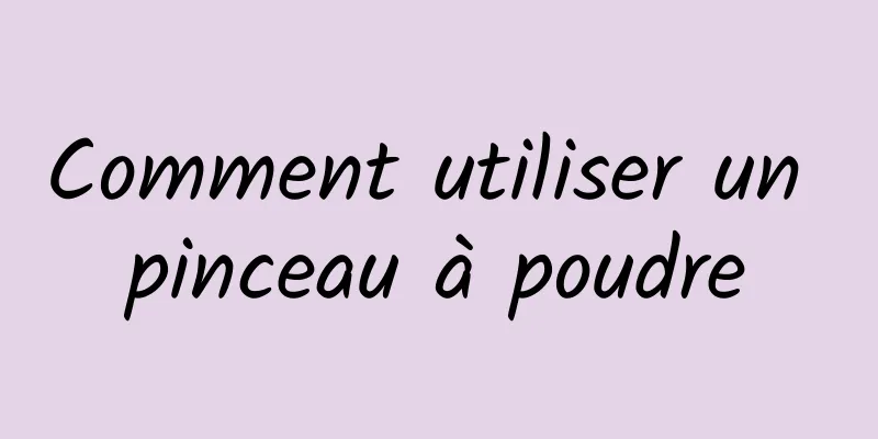 Comment utiliser un pinceau à poudre