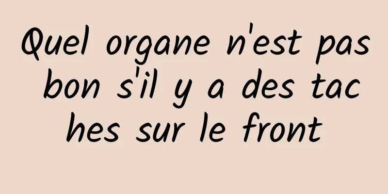 Quel organe n'est pas bon s'il y a des taches sur le front