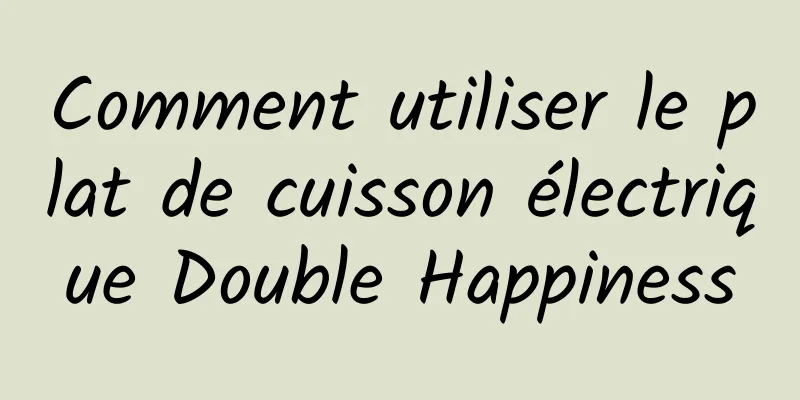 Comment utiliser le plat de cuisson électrique Double Happiness