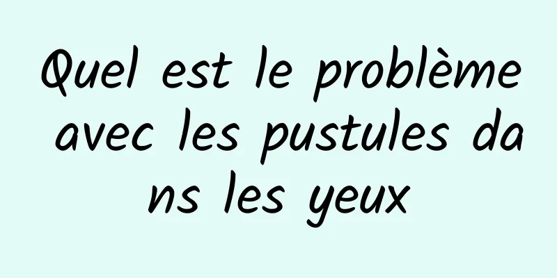 Quel est le problème avec les pustules dans les yeux