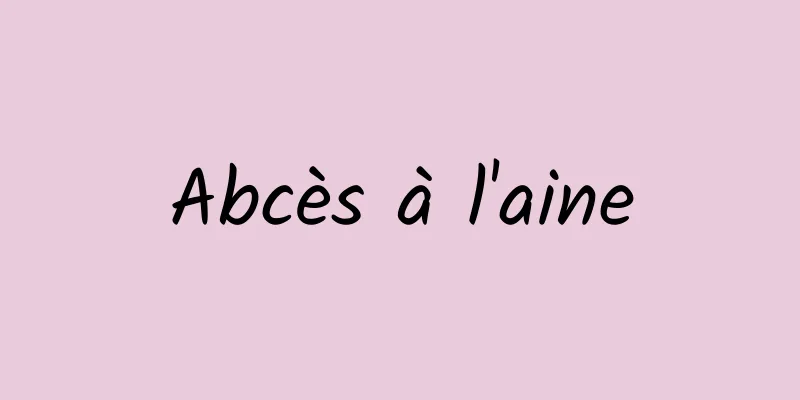 Abcès à l'aine