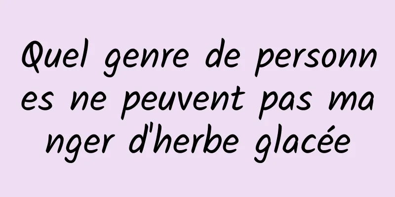 Quel genre de personnes ne peuvent pas manger d'herbe glacée