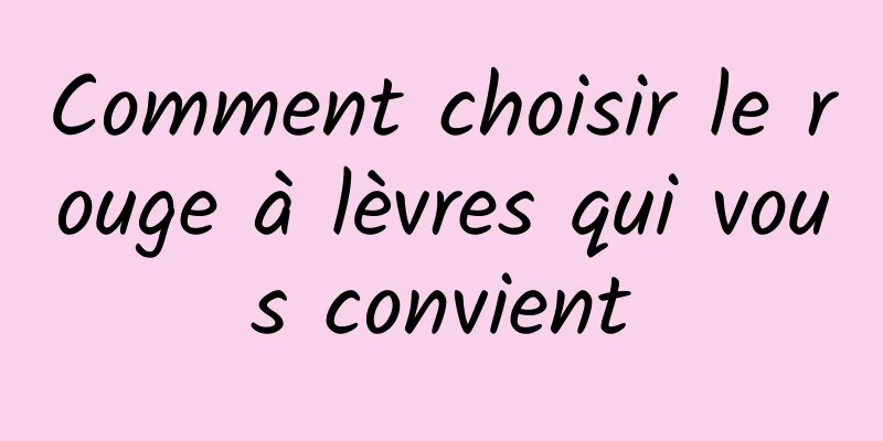 Comment choisir le rouge à lèvres qui vous convient