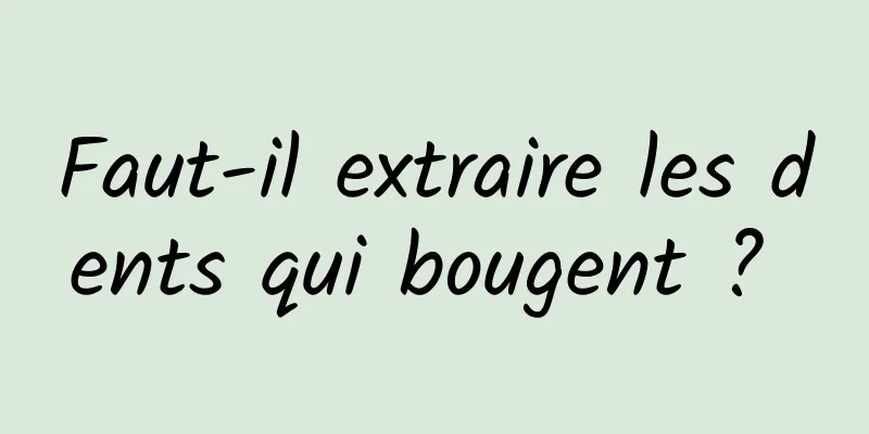 Faut-il extraire les dents qui bougent ? 