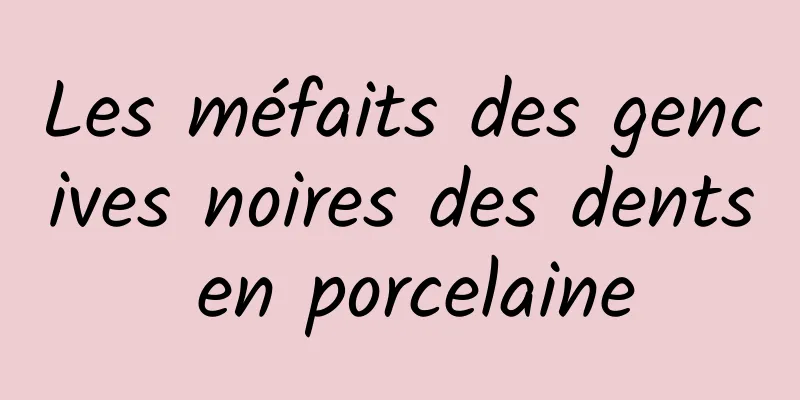 Les méfaits des gencives noires des dents en porcelaine