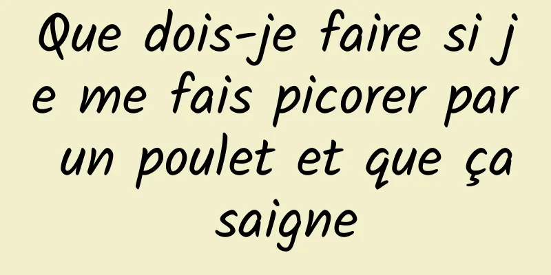 Que dois-je faire si je me fais picorer par un poulet et que ça saigne