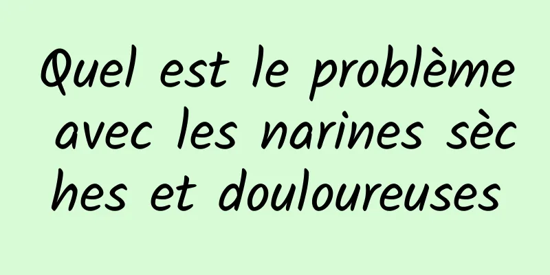 Quel est le problème avec les narines sèches et douloureuses