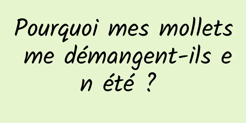 Pourquoi mes mollets me démangent-ils en été ? 