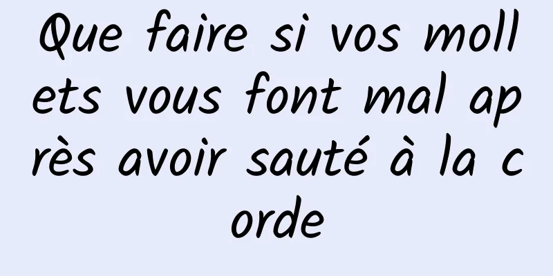 Que faire si vos mollets vous font mal après avoir sauté à la corde