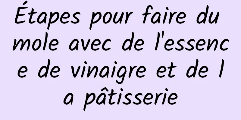 Étapes pour faire du mole avec de l'essence de vinaigre et de la pâtisserie